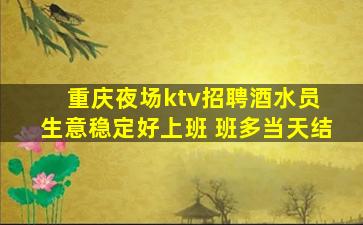 重庆夜场ktv招聘酒水员 生意稳定好上班 班多当天结